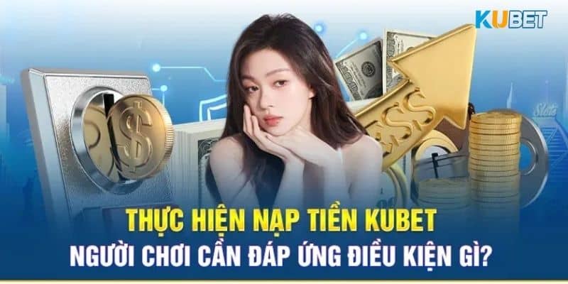 Một số hình thức nạp tiền Kubet phổ biến hiện nay