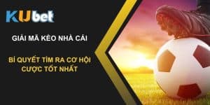 Giải mã kèo nhà cái Kubet: Bí quyết tìm ra cơ hội cược tốt nhất