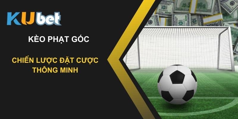 Chiến lược đặt cược thông minh với kèo phạt góc trên Kubet