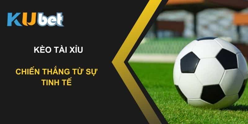 Kinh nghiệm cá cược kèo tài xỉu trên Kubet: Chiến thắng từ sự tinh tế