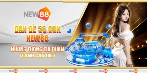 Dàn Đề 56 Con New88 - Những Thông Tin Quan Trọng Cần Biết