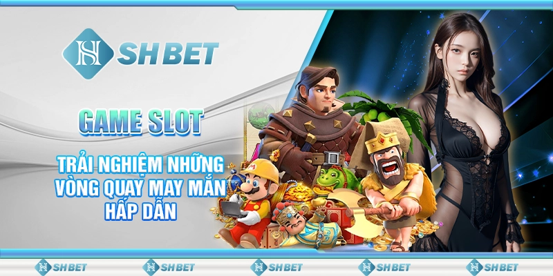 Game Slot - Trải Nghiệm Những Vòng Quay May Mắn Hấp Dẫn